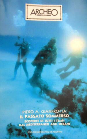 ARCHEO Dossier 17 Il Passato Sommerso, scoperte dal Mediterraneo agli Oceani