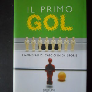 IL PRIMO GOL PIERO MEI MONDIALI DI CALCIO IN 34 STORIE 1 ED.2006 SPERLING [GS17]